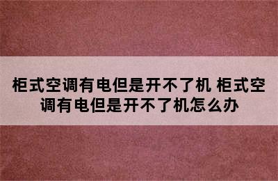 柜式空调有电但是开不了机 柜式空调有电但是开不了机怎么办